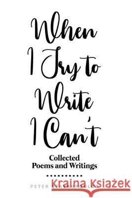 When I Try to Write I Can't: (Collected Poems and Writings) Peter Stavropoulos 9780646826271 Peter\Stavropoulos