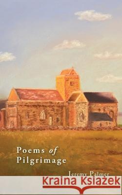 Poems of Pilgrimage Jeremy Palmer Peter Roberts 9780646830223 Jeremy Palmer