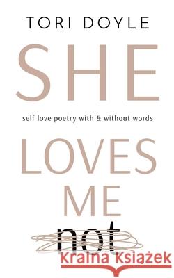 She Loves Me Not: self love poetry with & without words Tori G. Doyle 9780646830544 T.D.Doyle