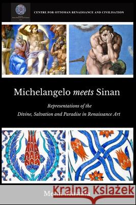 Michelangelo meets Sinan: Representations of the Divine, Salvation and Paradise in Renaissance Art Metin Mustafa 9780646831534 Centre for Ottoman Renaissance and Civilisati