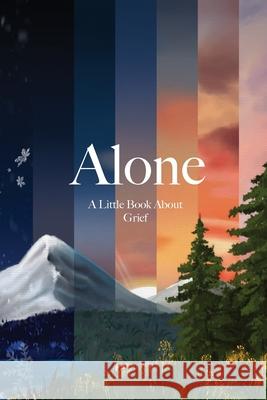 Alone: A Little Book About Grief Jill M. Adams Andrea Barton Firmiana Wu 9780646834603