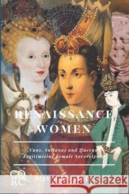 Renaissance Women: Nuns, Sultanas and Queens Legitimising Female Sovereignty Metin Mustafa 9780646835433 Centre for Ottoman Renaissance and Civilisati