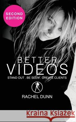 Better Videos: Stand out. Be Seen. Create Clients Rachel Dunn 9780646836539