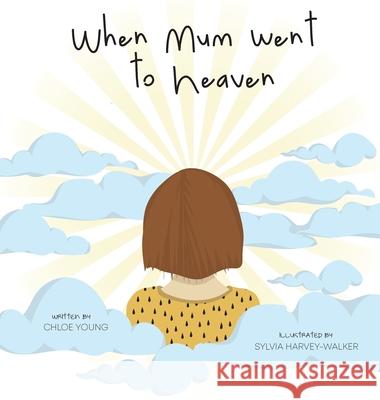 When Mum went to Heaven Chloe Young Sylvia Harvey-Walker 9780646839615