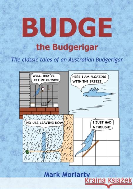 Budge the Budgerigar: The classic tales of an Australian budgerigar Mark D. Moriarty 9780646840567