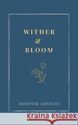 Wither and Bloom Dominik Shields 9780646842622 Creative Inktuition