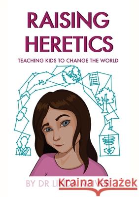 Raising Heretics: Teaching Kids to Change the World Linda K. McIver 9780646843315 Australian Data Science Education Institute