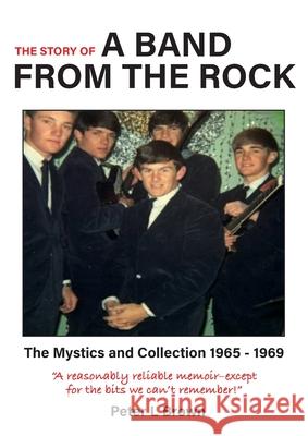 A Band from The Rock: The Mystics and Collection 1965 - 1969 Peter Brown 9780646847795