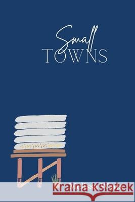 Small Towns: Poems of people and place Melissa Watts 9780646847924 Melissa Watts