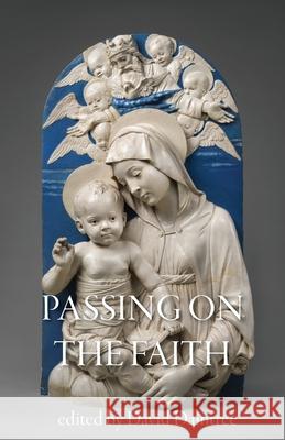 Passing on the Faith: the Challenge for Parents and Schools David Daintree 9780646853543 Christopher Dawson Press