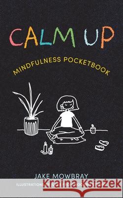 Calm Up: Mindfulness Pocketbook Jake Mowbray 9780646855035 Jake Mowbray Books