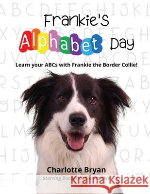 Frankie's Alphabet Day: Learn Your ABCs With Frankie Charlotte Bryan 9780646856506 Charlotte Bryan