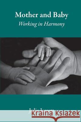Mother and Baby: Working in Harmony Julie Jarrett   9780646859712 Baby Aspects