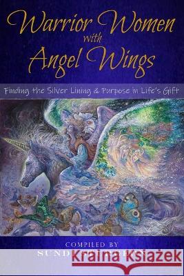Warrior Women with Angel Wings: Finding the Silver Lining & Purpose in Life\'s Gift Sundi Sturgeon Karen Tants 9780646869490 Healing Pen Publishing