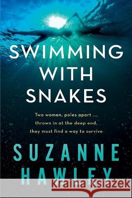 Swimming with Snakes: Two women, poles apart...thrown in at the deep end, they must fight to survive Suzanne Hawley 9780646873190 Little Red Hen Publishing