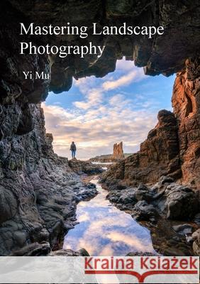 Mastering Landscape Photography Yi Mu 9780646883564 Yi Mu Photography