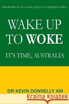 Wake Up To Woke: It's Time, Australia Kevin Donnelly Jacinta Nampijinp 9780646892566