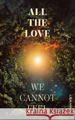 All the Love We Cannot Feel James A. Watt Sonia Naea 9780646894546