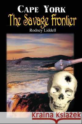 Cape York the Savage Frontier Rodney Liddell 9780646896328