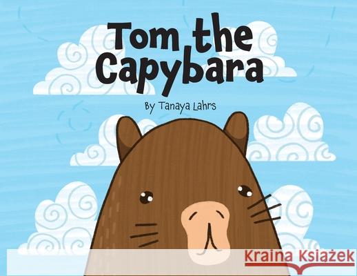 Tom the Capybara Tanaya H. Lahrs 9780646898230