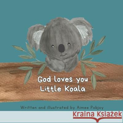 God Loves You Little Koala Aimee Pobjoy 9780646899084