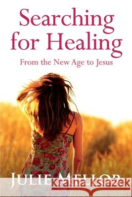 Searching For Healing: From The New Age to Jesus Julie Mellor 9780646909189