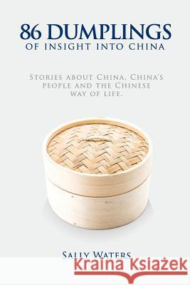 86 Dumplings of Insight into China: Stories about China, China's people and the Chinese Way of Life Waters, Sally 9780646931975 Studio China