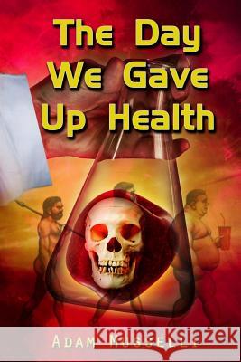 The Day We Gave Up Health Adam Musselli   9780646939186 Mindtech Institute Pty. Ltd