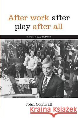 After Work, After Play, After All: A Political Memoir John Cornwall 9780646944586 Bookpod