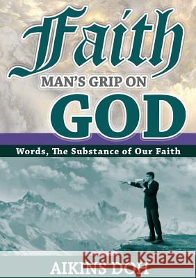 Faith, Man's Grip On God Doh, Aikins 9780646947907