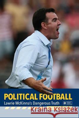 Political Football: Lawrie McKinna's Dangerous Truth Adrian Deans Lawrie McKinna 9780646958385 Adrian Deans