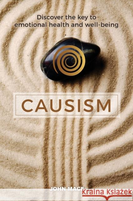 Causism: Discover the key to emotional health and well-being Mace, John 9780646959405