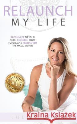 Relaunch My Life: A guide to help you reconnect to your soul, redesign your future and rediscover the magic within Lever, Juliet 9780646966809 Relaunch My Life