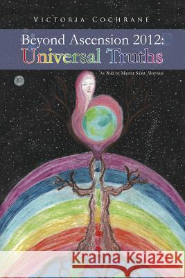 Beyond Ascension 2012: Universal Truths Victoria M. Cochrane 9780646967134 Victoria Cochrane