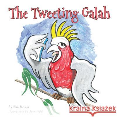 The Tweeting Galah Kimberly Maslin John Field 9780646970417 Kim Maslin