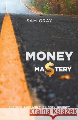 Money mastery: The wise sage and the money journey Gray, Samuel Douglas 9780646971803 Incito Wealth Pty Ltd