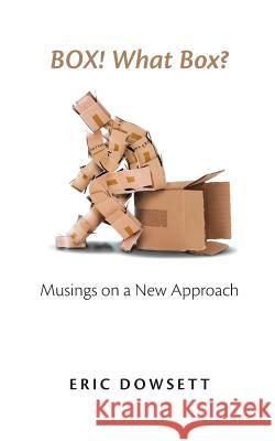 Box! What Box?: Musings on a New Approach Eric Dowsett Patricia Wallenberg 9780646984186