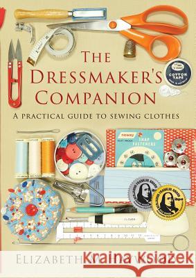 The Dressmaker's Companion: A practical guide to sewing clothes Haywood, Elizabeth 9780646985473 Cooatalaa Press