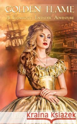 Golden Flame: Golden Flame - A Charlotte Lavender Adventure Mrs Terry Ann Taylor 9780646986135 Terry Ann Taylor