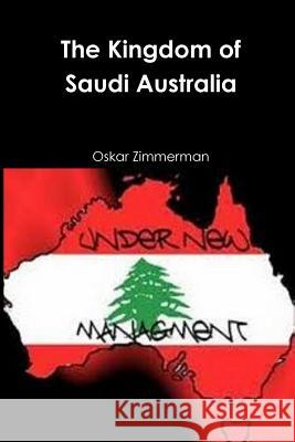 The Kingdom of Saudi Australia Oskar Zimmerman 9780646988603