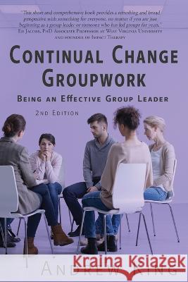 Continual Change Groupwork: Being an Effective Group Leader Andrew King   9780648001584 Groupwork Solutions