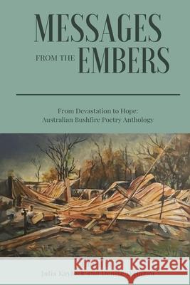 Messages from the Embers: From Devastation to Hope, Australian Bushfire Anthology Julia Kaylock Denise O'Hagan 9780648002062 Black Quill Press