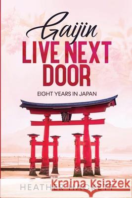 Gaijin Live Next Door: Eight Years in Japan Heather Hackett 9780648009313 Heather Hackett