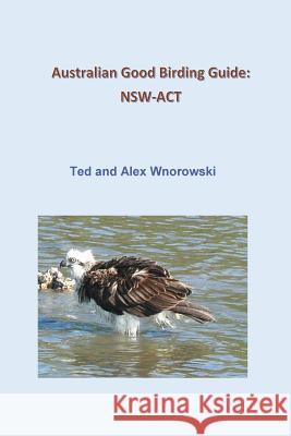 Australian Good Birding Guide: Nsw-ACT Ted Wnorowski, Alex Wnorowski 9780648010425 Ted & Alex Wnorowski