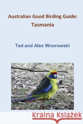 Australian Good Birding Guide: Tasmania Ted Wnorowski, Alex Wnorowski 9780648010463 Ted & Alex Wnorowski