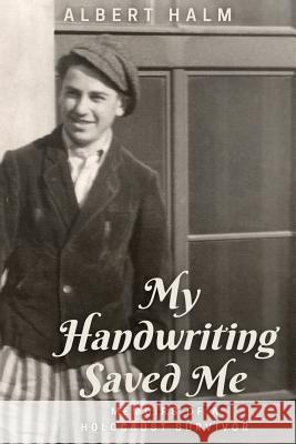 My Handwriting Saved Me: Memoirs of a Holocaust Survivor Albert Halm Peter Halm Bonita Halm 9780648015406 Halm Style LLC