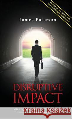 Disruptive Impact: - winning the game with no rules... Paterson, James 9780648018292