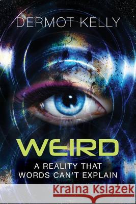 Weird: A Reality that Words Can't Explain Dermot Kelly 9780648026860