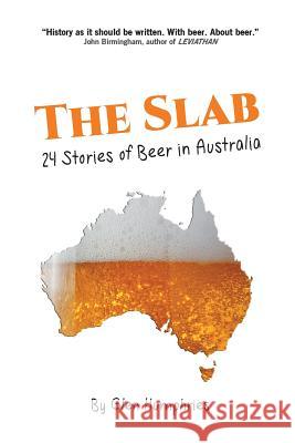 The Slab: 24 Stories of Beer in Australia Glen Humphries 9780648032304