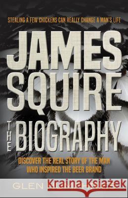 James Squire: The Biography Glen Humphries 9780648032311